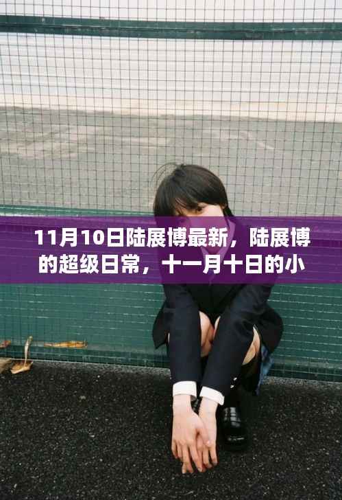 陆展博超级日常,十一月十日的小幸运与友情魔法时刻