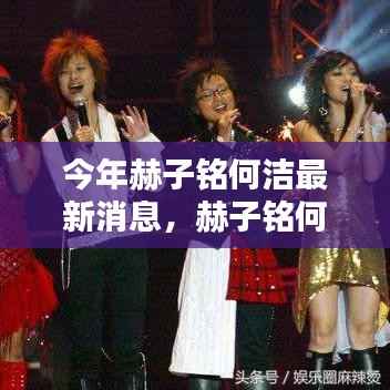 赫子铭何洁最新动态,今年最新消息概览