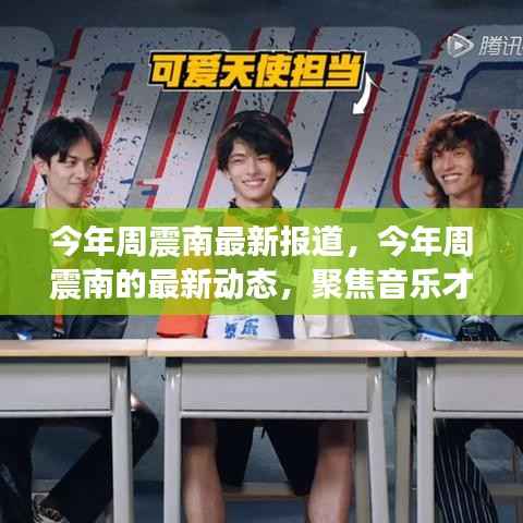 周震南最新动态,聚焦音乐才华与成长轨迹报道