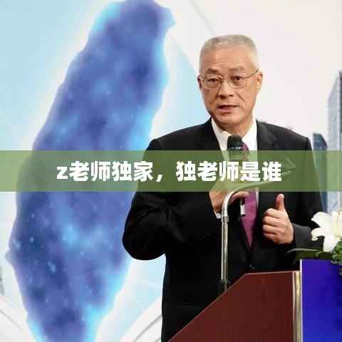z老师独家，独老师是谁 