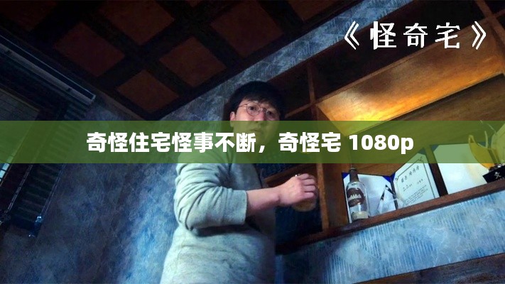 奇怪住宅怪事不断,奇怪宅 1080p