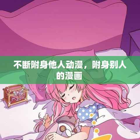 不断附身他人动漫,附身别人的漫画