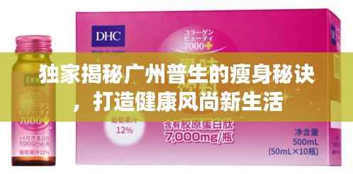 独家揭秘广州普生的瘦身秘诀，打造健康风尚新生活