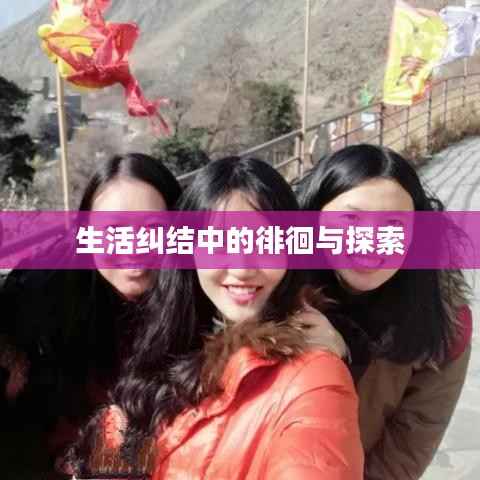 生活纠结中的徘徊与探索