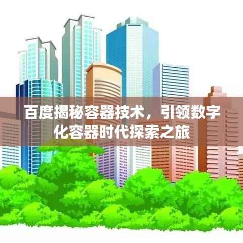 百度揭秘容器技术,引领数字化容器时代探索之旅