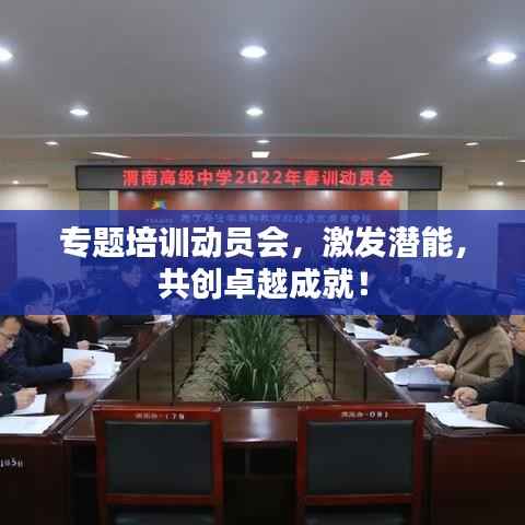 专题培训动员会,激发潜能,共创卓越成就!