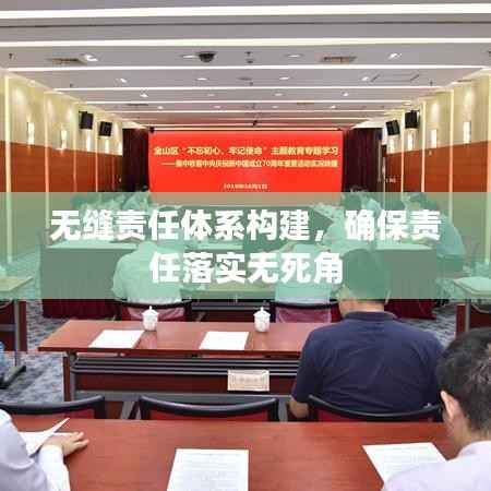 无缝责任体系构建，确保责任落实无死角