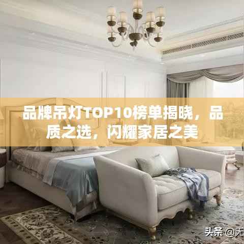 品牌吊灯TOP10榜单揭晓，品质之选，闪耀家居之美