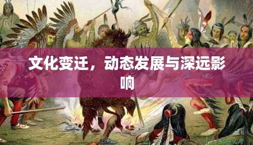 文化变迁,动态发展与深远影响